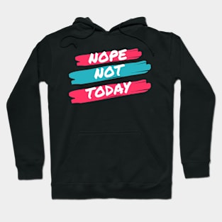 Nope Not Today Hoodie